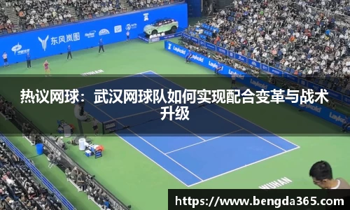 热议网球：武汉网球队如何实现配合变革与战术升级